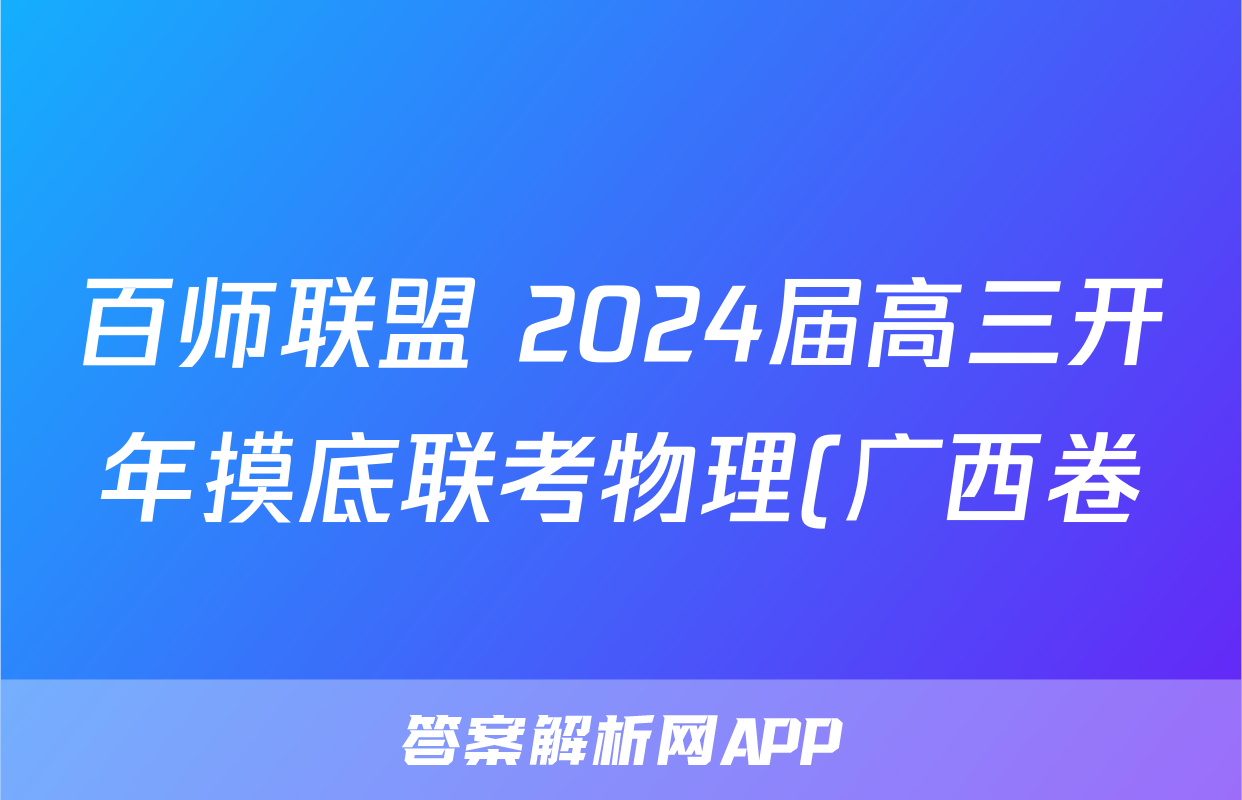 百师联盟 2024届高三开年摸底联考物理(广西卷)答案